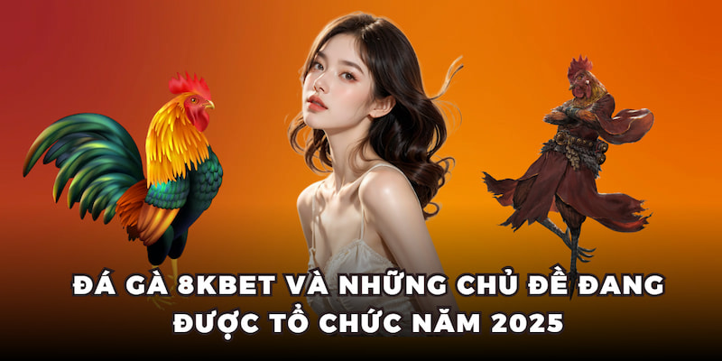 8xbet các hình thức đá gà nổi bật năm 2025