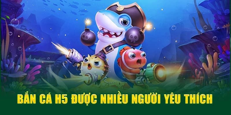 Sơ lược thông tin cơ bản về bắn cá H5